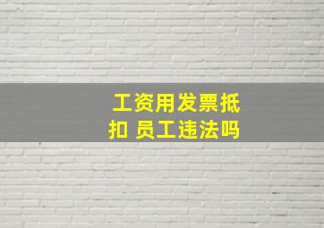 工资用发票抵扣 员工违法吗